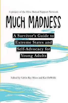 Much Madness: A Survivor's Guide to Self-Advocacy and Extreme States for Young Adults by DeWolfe, Kaz