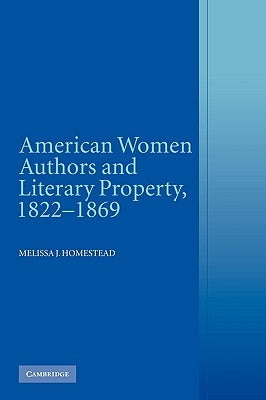 American Women Authors and Literary Property, 1822 1869 by Homestead, Melissa J.