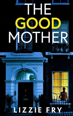 THE GOOD MOTHER an utterly gripping psychological thriller packed with shocking twists by Fry, Lizzie