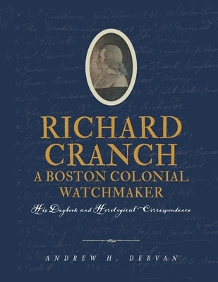 Richard Cranch, a Boston Colonial Watchmaker by Dervan, Andrew H.
