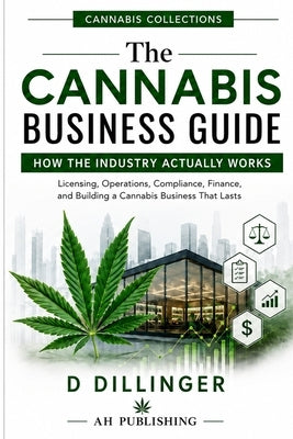 The Cannabis Guide: How the Cannabis Industry Actually Works by Dillinger, D.