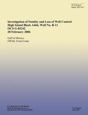Investigation of Fatality and Loss of Well Control High Island Block A466, Well No. B-11 OCS G-03242 20 February 2006 by U. S. Department of the Interior