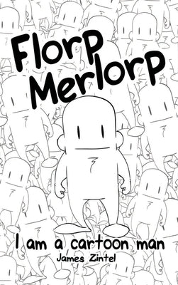 Florp Merlorp: I am a Cartoon Man by Zintel, James