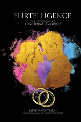 "Flirtelligence": The Art of Dating and Flirting in Marriage by Contreras, Patricia