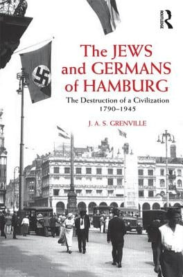 The Jews and Germans of Hamburg: The Destruction of a Civilization 1790-1945 by Grenville, J. A. S.