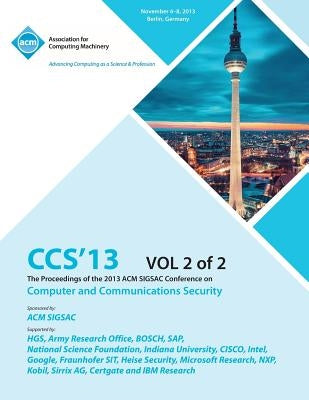 CCS 13 The Proceedings of the 2013 ACM SIGSAC Conference on Computer and Communications Security V2 by Ccs 13 Conference Committtee