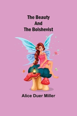 The Beauty and the Bolshevist by Duer Miller, Alice