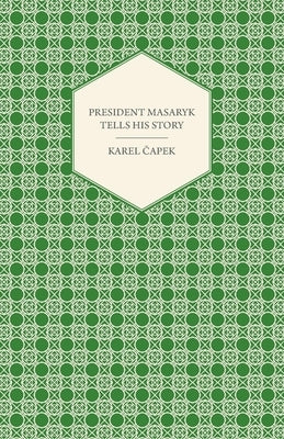 President Masaryk Tells His Story by Capek, Karel