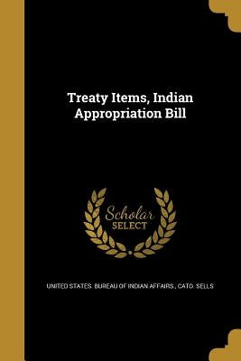 Treaty Items, Indian Appropriation Bill by United States Bureau of Indian Affairs