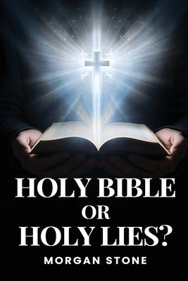 Holy Bible or Holy Lies? by Stone, Morgan