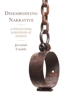 Disembodying Narrative: A Postcolonial Subversion of Genesis by Cataldo, Jeremiah