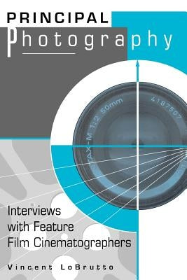 Principal Photography: Interviews with Feature Film Cinematographers by LoBrutto, Vincent