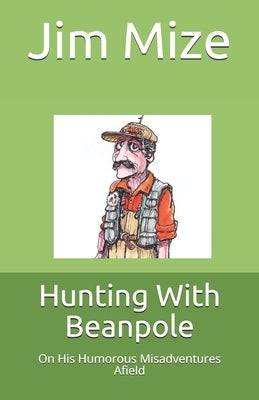 Hunting With Beanpole: On His Humorous Misadventures Afield by Shelby, Cliff