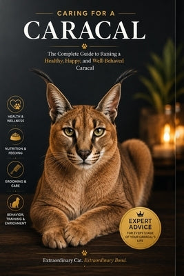 Caring for a Caracal - The Complete Owner's Guide by Harker, Bayden