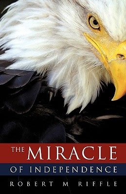 The Miracle of Independence by Riffle, Robert M.