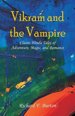Vikram and the Vampire: Classic Hindu Tales of Adventure, Magic, and Romance by Burton, Richard F.