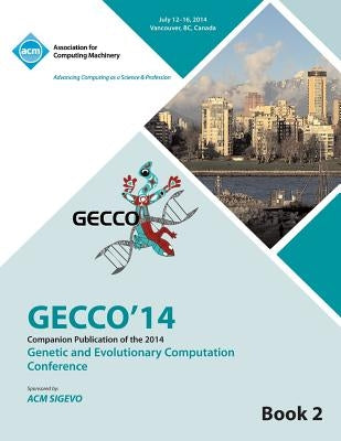 Companion GECCO 14 vol 2- Genetic and Evolutionary Computing Conference by Gecco 14 Conference Committee