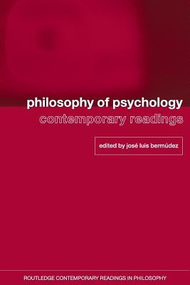 Philosophy of Psychology: Contemporary Readings by Bermudez, Jose Luis