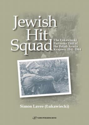 Jewish Hit Squad: Armja Krajowa Jewish Raid Unit Partisans by Lavee, Simon