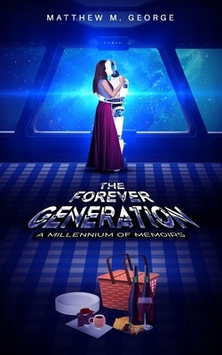 The Forever Generation: A Millennium of Memoirs by George, Matthew M.