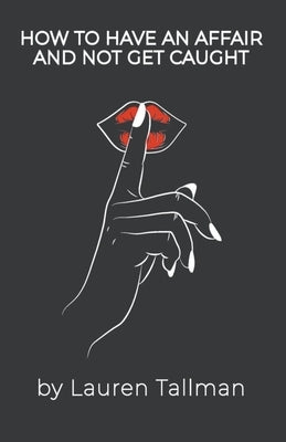 How To Have An Affair And Not Get Caught by Tallman, Lauren