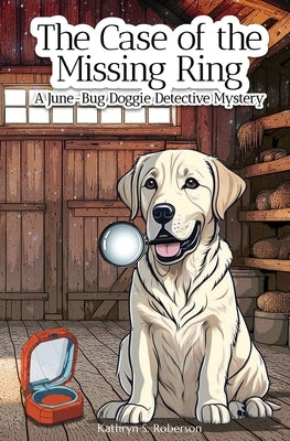 The Case of the Missing Ring: A June-Bug Doggie Detective Mystery: A June-Bug Doggie Detective Mystery by Roberson, Kathryn