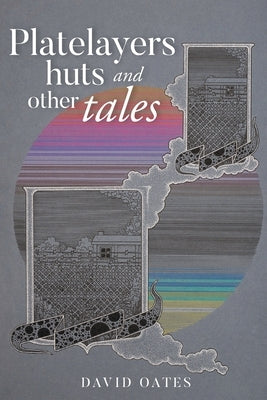 Platelayers Huts and Other Tales by Oates, David