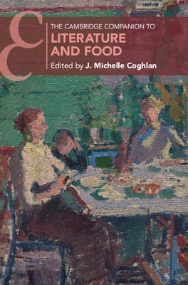The Cambridge Companion to Literature and Food by Coghlan, J. Michelle