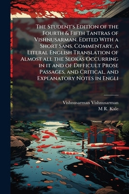 The Student's Edition of the Fourth & Fifth Tantras of Vishnusarman. Edited With a Short Sans. Commentary, a Literal English Translation of Almost all by Vishnusarman, Vishnusarman
