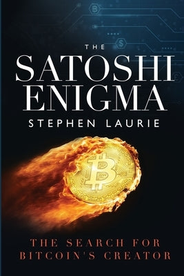The Satoshi Enigma: The Search for Bitcoin's Creator by Laurie, Stephen