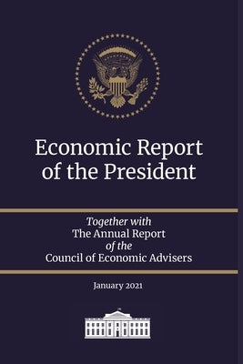 Economic Report of the President 2021: Together with The Annual Report of the Council of Economic Advisers January 2021 by Council of Economic Advisers