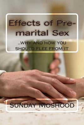 Effects of Pre-marital Sex: ..why and how you should flee from it by Moshood, Sunday