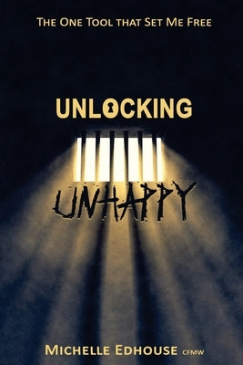 Unlocking Unhappy: The one tool that set me free by Edhouse, Michelle