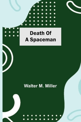 Death of a Spaceman by M. Miller, Walter