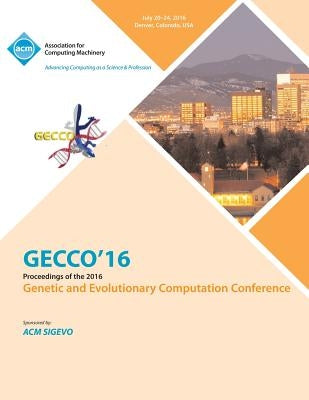 GECCO 16 Genetic and Evolutionary Computer Conference by Gecco 16 Conference Committee