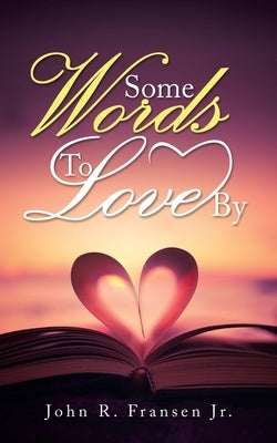 Some Words to Love By by Fransen, John R., Jr.