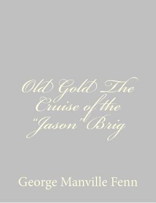 Old Gold The Cruise of the "Jason" Brig by Fenn, George Manville
