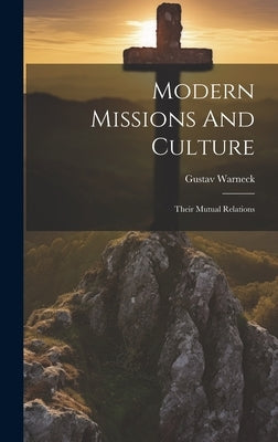 Modern Missions And Culture: Their Mutual Relations by Warneck, Gustav