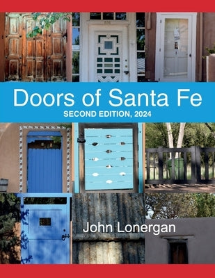 Doors Of Santa Fe: Second Edition, 2024: Second by Lonergan, John