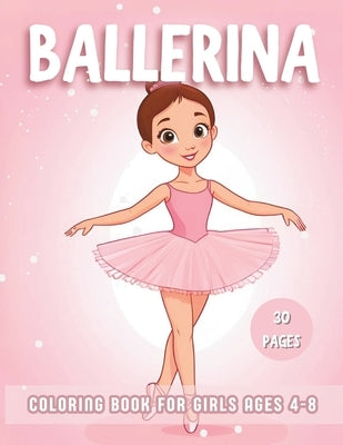 Ballerina Coloring Book For Girls Ages 4-8: Explore 30 Cute Simple coloring pages for the Ballet dance lovers, Little girls Dancers Illustrations. by Adelinas, Lina