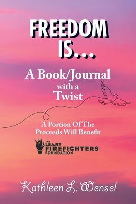 Freedom Is... A Book/Journal with a Twist by Wensel, Kathleen L.
