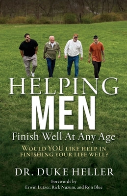 Helping Men Finish Well At Any Age: Would YOU like help in finishing your life well? by Heller, Duke