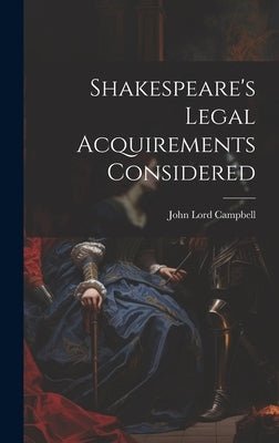Shakespeare's Legal Acquirements Considered by Campbell, John Lord