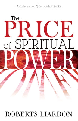 The Price of Spiritual Power: A Collection of Four Complete Bestsellers in One Volume by Liardon, Roberts