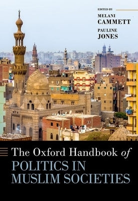 The Oxford Handbook of Politics in Muslim Societies by Cammett, Melani