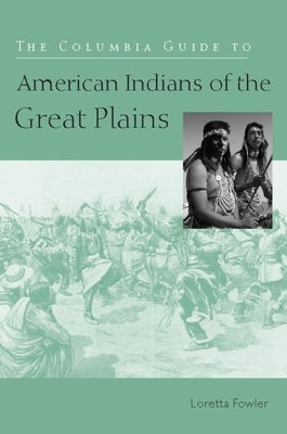 The Columbia Guide to American Indians of the Great Plains by Fowler, Loretta