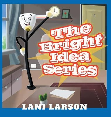 The Bright Idea Series by Larson, Lani