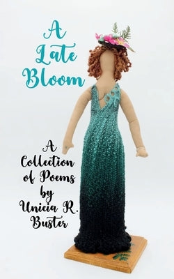 A Late Bloom A Collection of Poems by Buster, Unicia R.