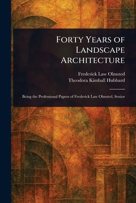 Forty Years of Landscape Architecture by Olmsted, Frederick Law