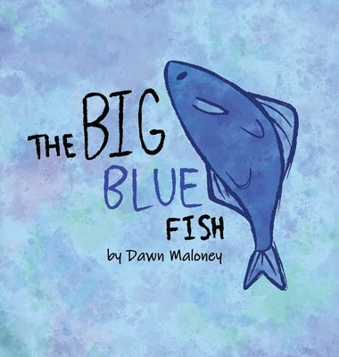 The Big Blue Fish by Maloney, Dawn Marie